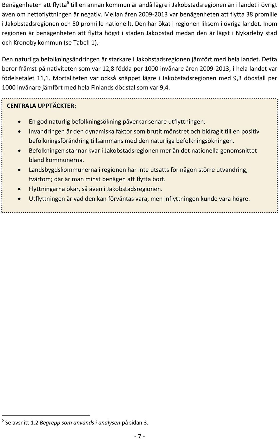 Inom regionen är benägenheten att flytta högst i staden Jakobstad medan den är lägst i Nykarleby stad och Kronoby kommun (se Tabell 1).
