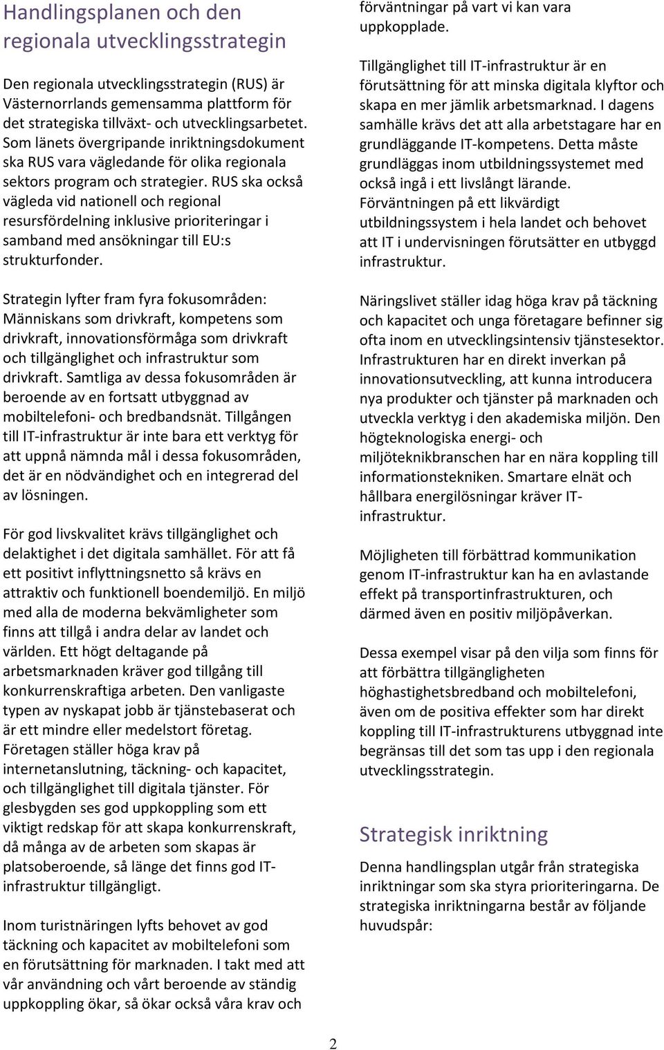 RUS ska också vägleda vid nationell och regional resursfördelning inklusive prioriteringar i samband med ansökningar till EU:s strukturfonder.