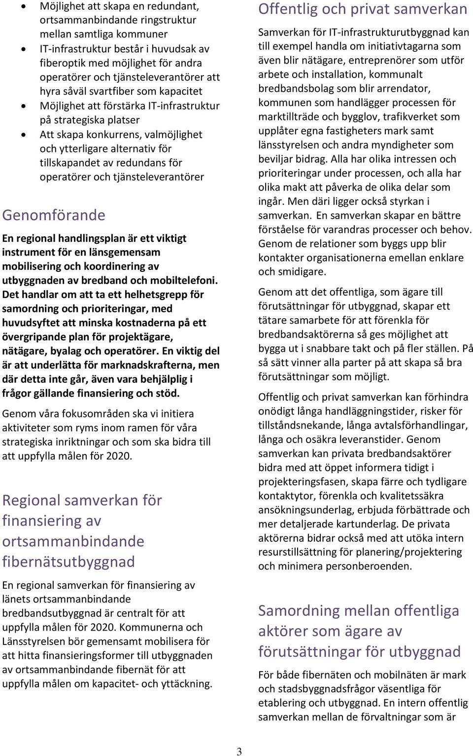 för operatörer och tjänsteleverantörer Genomförande En regional handlingsplan är ett viktigt instrument för en länsgemensam mobilisering och koordinering av utbyggnaden av bredband och mobiltelefoni.