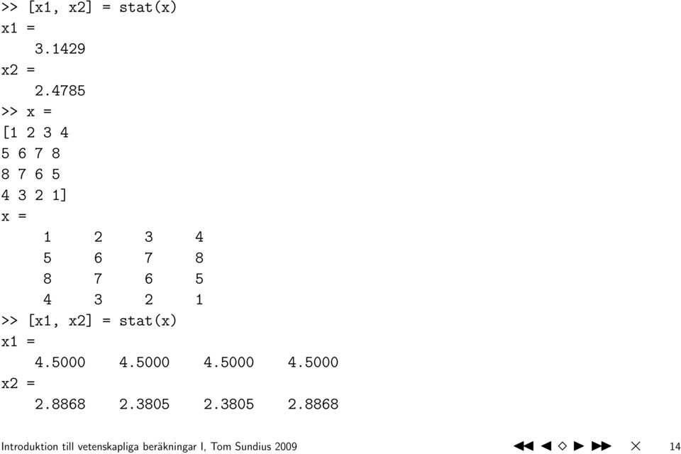 6 5 4 3 2 1 >> [x1, x2] = stat(x) x1 = 4.5000 4.5000 4.5000 4.5000 x2 = 2.