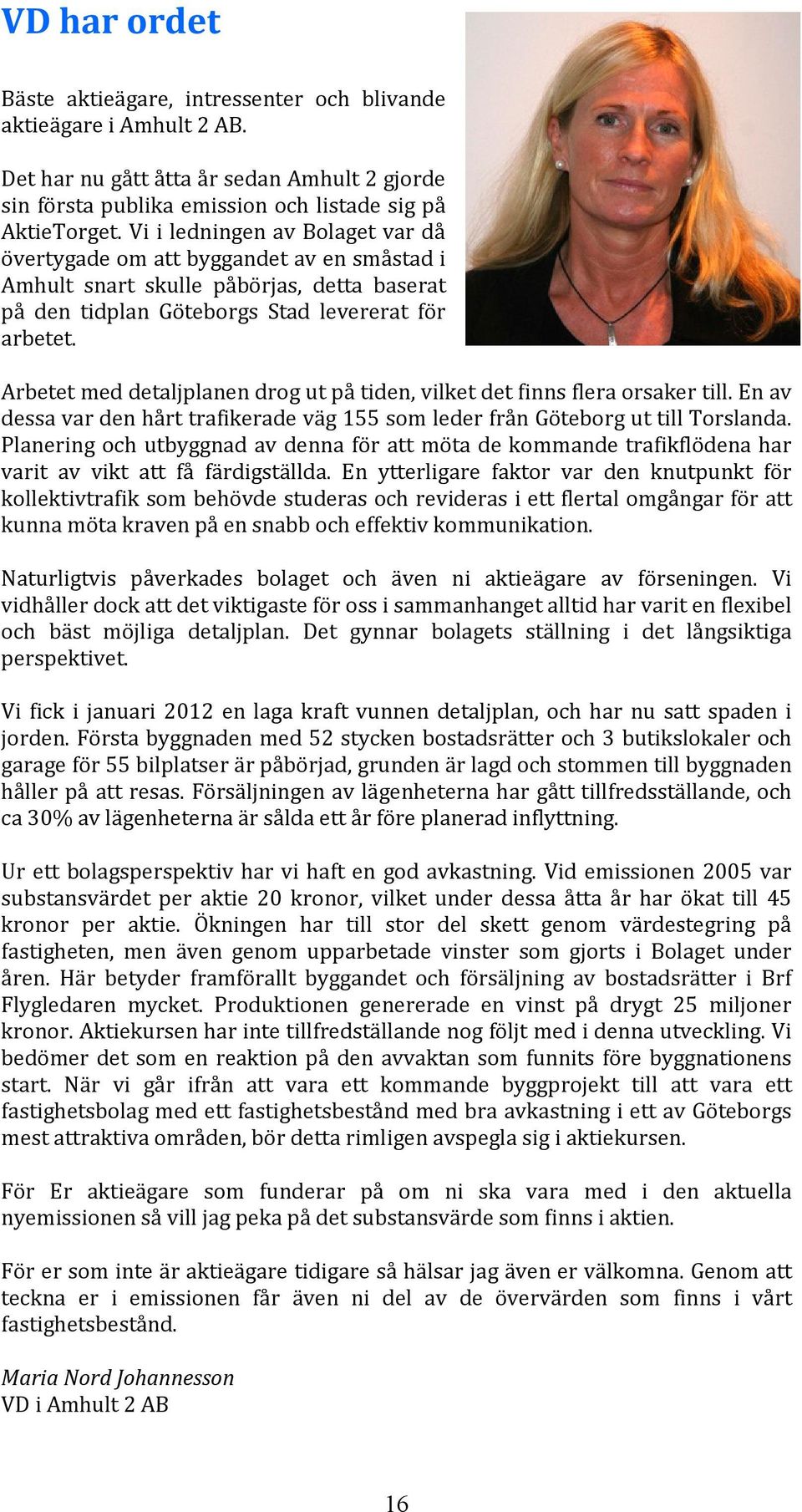 Arbetet med detaljplanen drog ut på tiden, vilket det finns flera orsaker till. En av dessa var den hårt trafikerade väg 155 som leder från Göteborg ut till Torslanda.