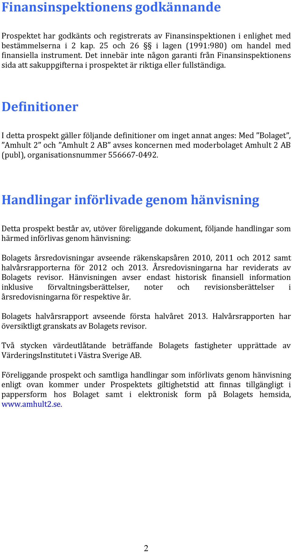 Definitioner I detta prospekt gäller följande definitioner om inget annat anges: Med Bolaget, Amhult 2 och Amhult 2 AB avses koncernen med moderbolaget Amhult 2 AB (publ), organisationsnummer