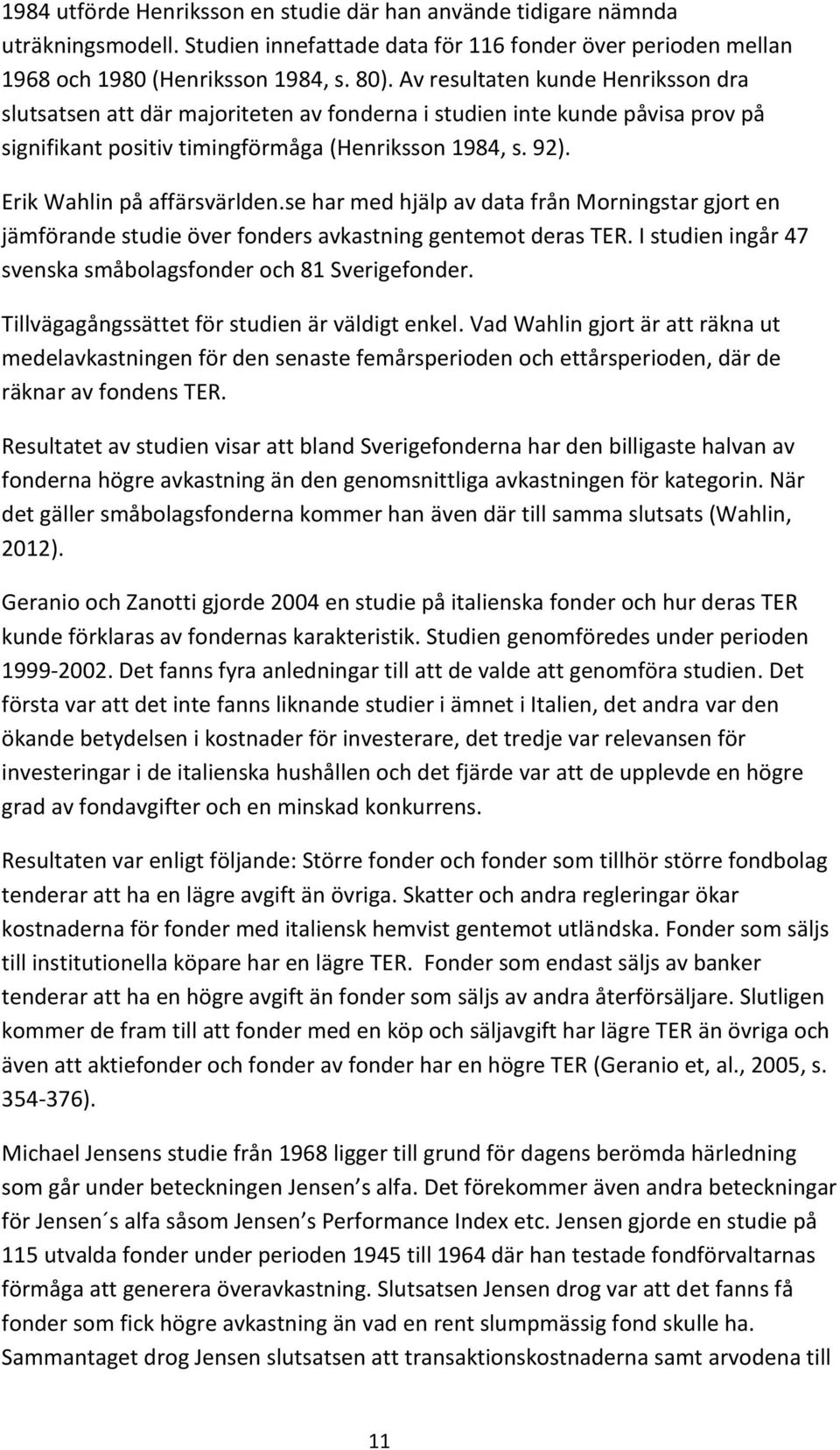 Erik Wahlin på affärsvärlden.se har med hjälp av data från Morningstar gjort en jämförande studie över fonders avkastning gentemot deras TER.