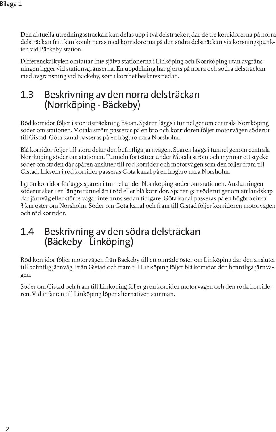En uppdelning har gjorts på norra och södra delsträckan med avgränsning vid Bäckeby, som i korthet beskrivs nedan. 1.