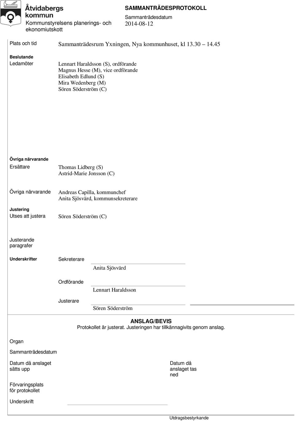 Thomas Lidberg (S) Astrid-Marie Jonsson (C) Övriga närvarande Justering Utses att justera Andreas Capilla, kommunchef Anita Sjösvärd, kommunsekreterare Sören Söderström (C)