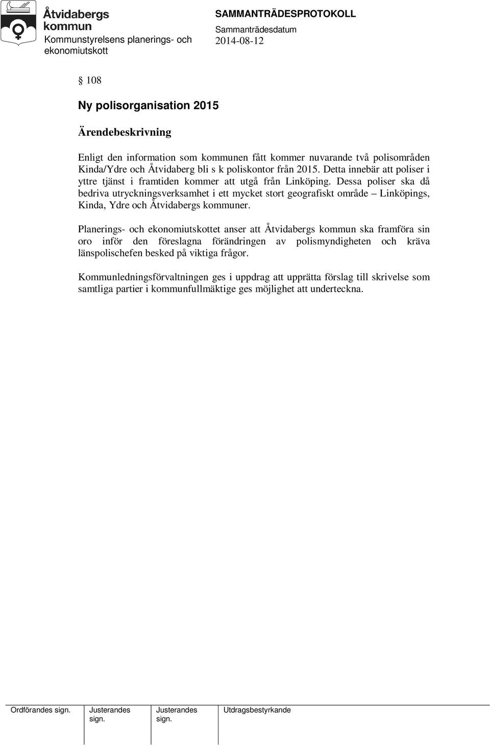 Dessa poliser ska då bedriva utryckningsverksamhet i ett mycket stort geografiskt område Linköpings, Kinda, Ydre och Åtvidabergs kommuner.