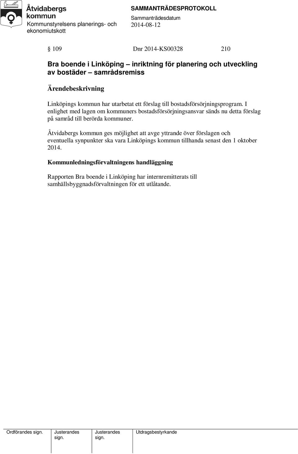 Åtvidabergs kommun ges möjlighet att avge yttrande över förslagen och eventuella synpunkter ska vara Linköpings kommun tillhanda senast den 1 oktober 2014.