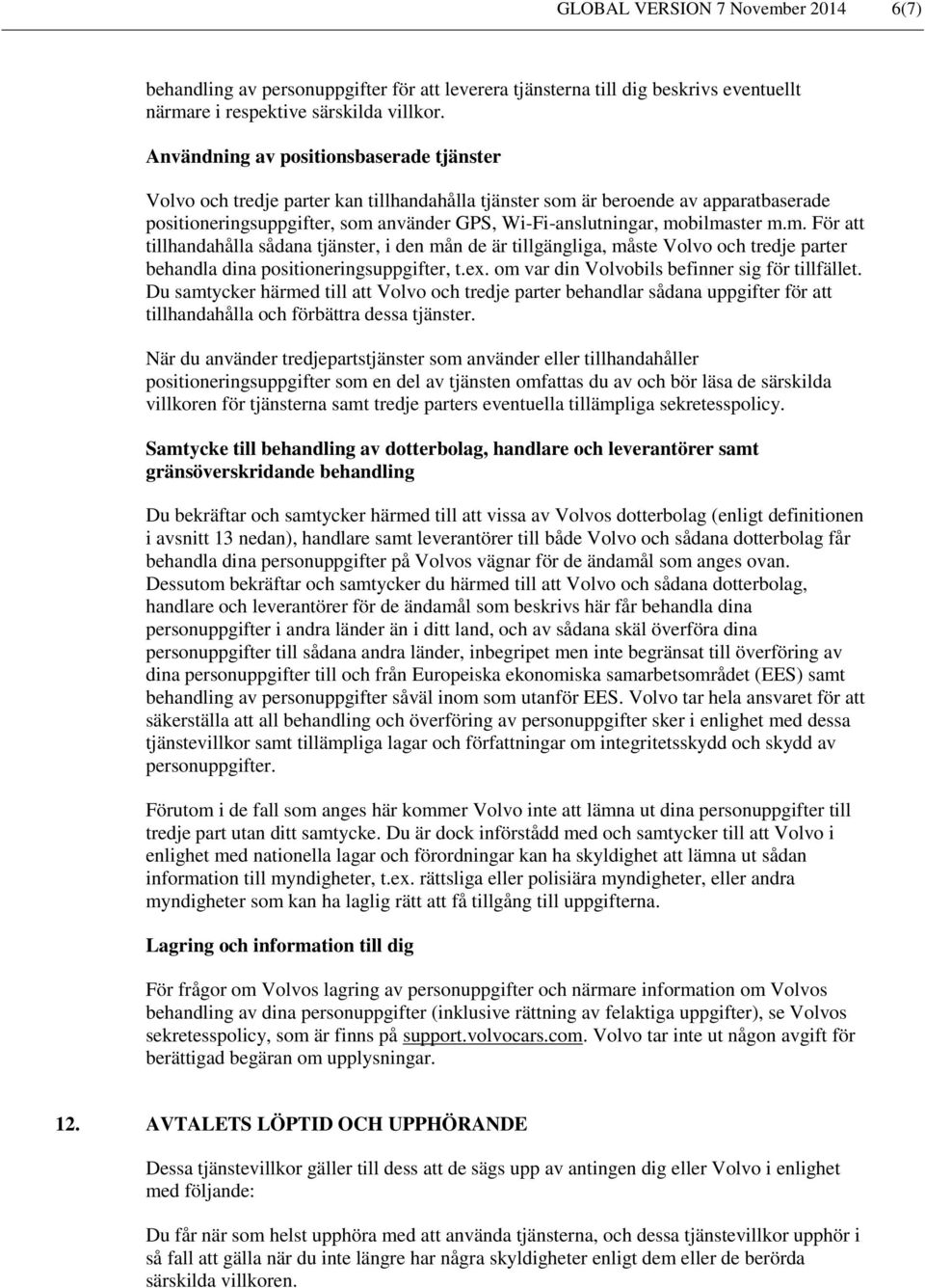 mobilmaster m.m. För att tillhandahålla sådana tjänster, i den mån de är tillgängliga, måste Volvo och tredje parter behandla dina positioneringsuppgifter, t.ex.