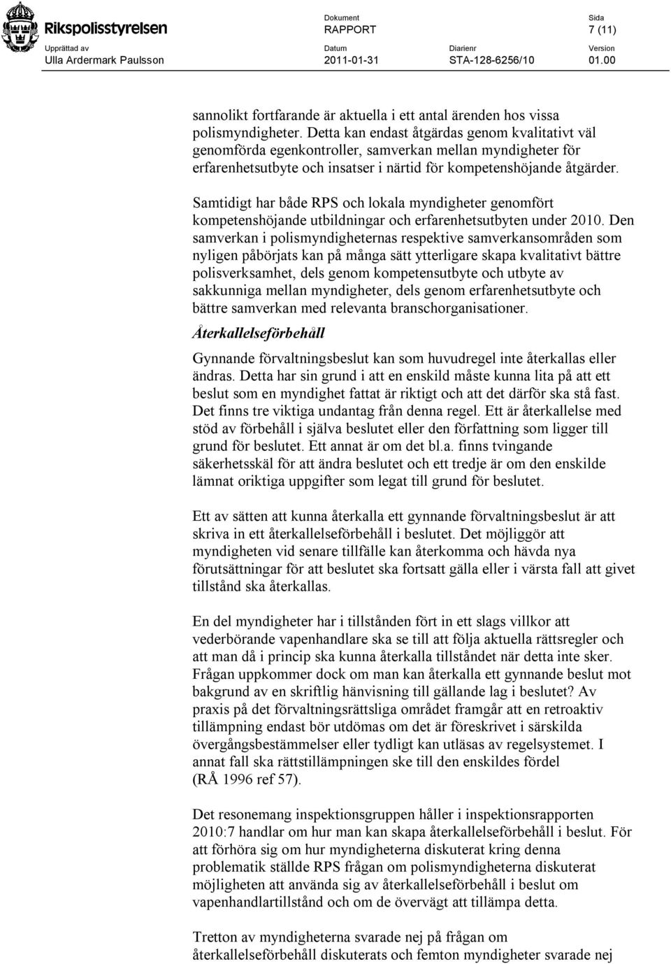 Samtidigt har både RPS och lokala myndigheter genomfört kompetenshöjande utbildningar och erfarenhetsutbyten under 2010.
