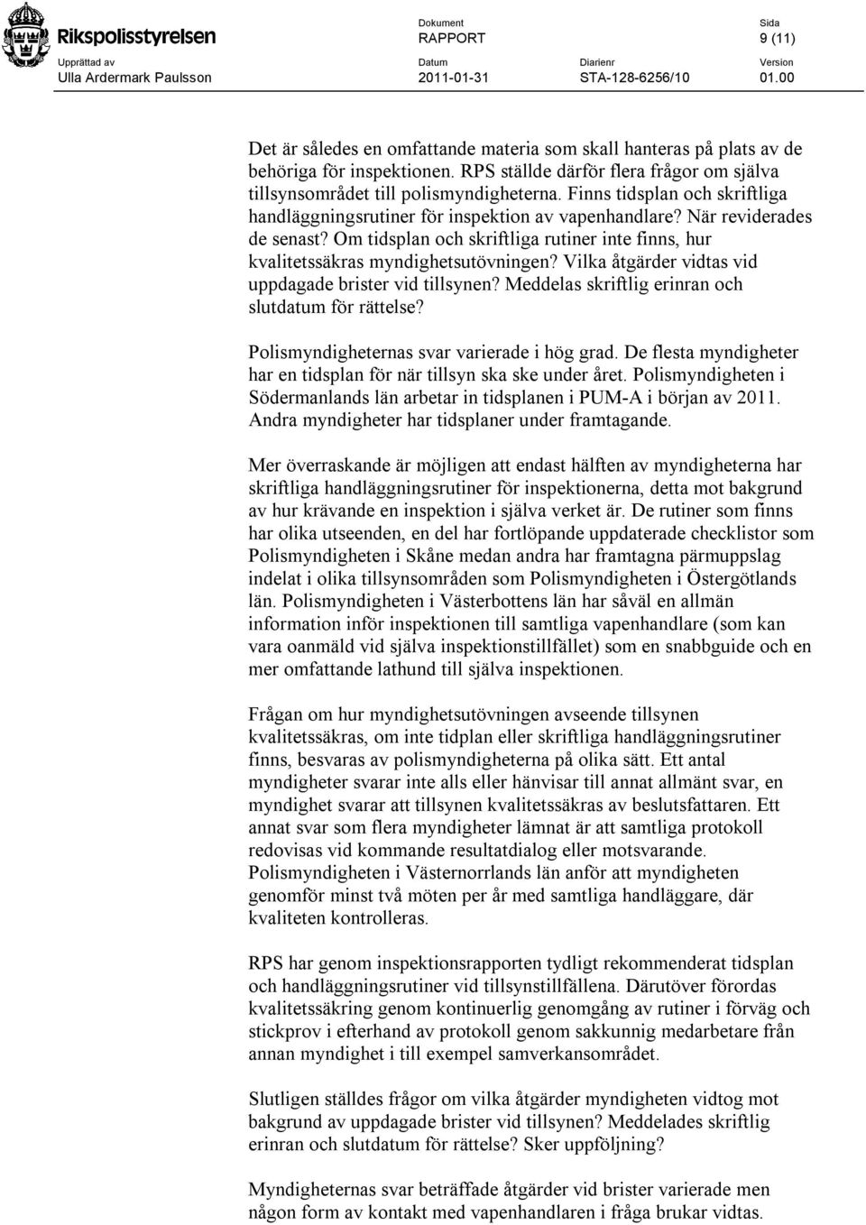Vilka åtgärder vidtas vid uppdagade brister vid tillsynen? Meddelas skriftlig erinran och slutdatum för rättelse? Polismyndigheternas svar varierade i hög grad.