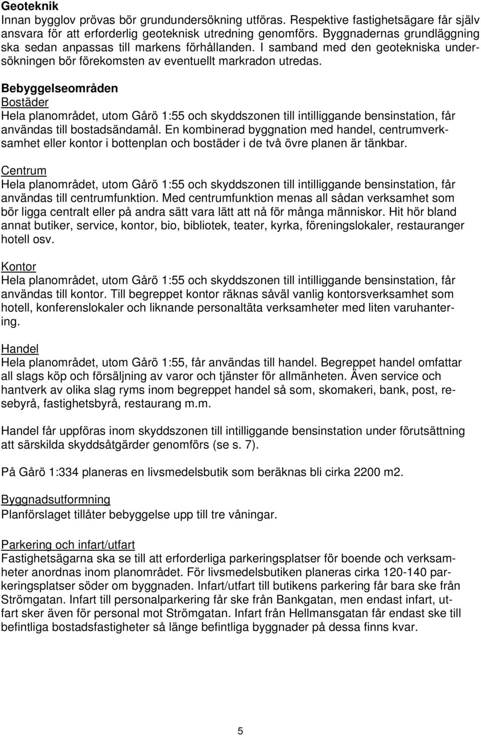 Bebyggelseområden Bostäder Hela planområdet, utom Gårö 1:55 och skyddszonen till intilliggande bensinstation, får användas till bostadsändamål.