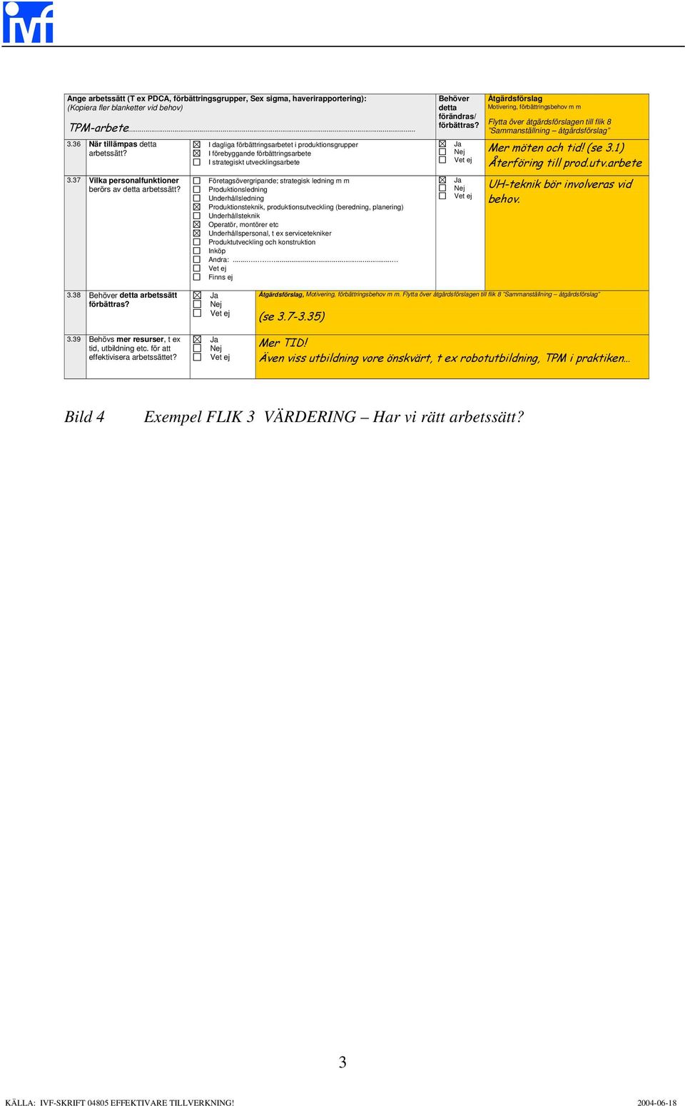 Produktionsteknik, produktionsutveckling (beredning, planering) Underhållsteknik Operatör, montörer etc Underhållspersonal, t ex servicetekniker Produktutveckling och konstruktion Inköp Andra:.