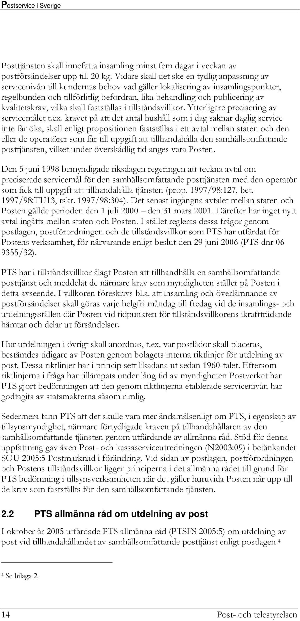 av kvalitetskrav, vilka skall fastställas i tillståndsvillkor. Ytterligare precisering av servicemålet t.ex.