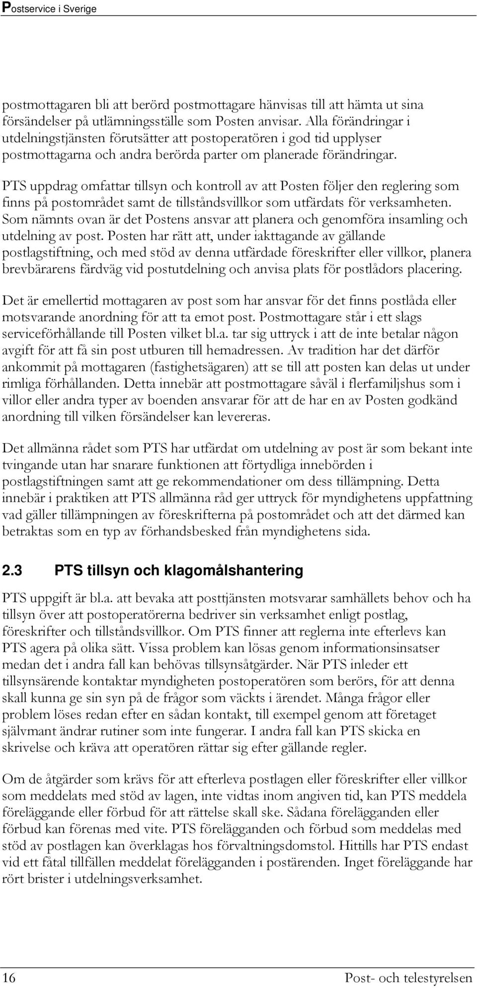 PTS uppdrag omfattar tillsyn och kontroll av att Posten följer den reglering som finns på postområdet samt de tillståndsvillkor som utfärdats för verksamheten.
