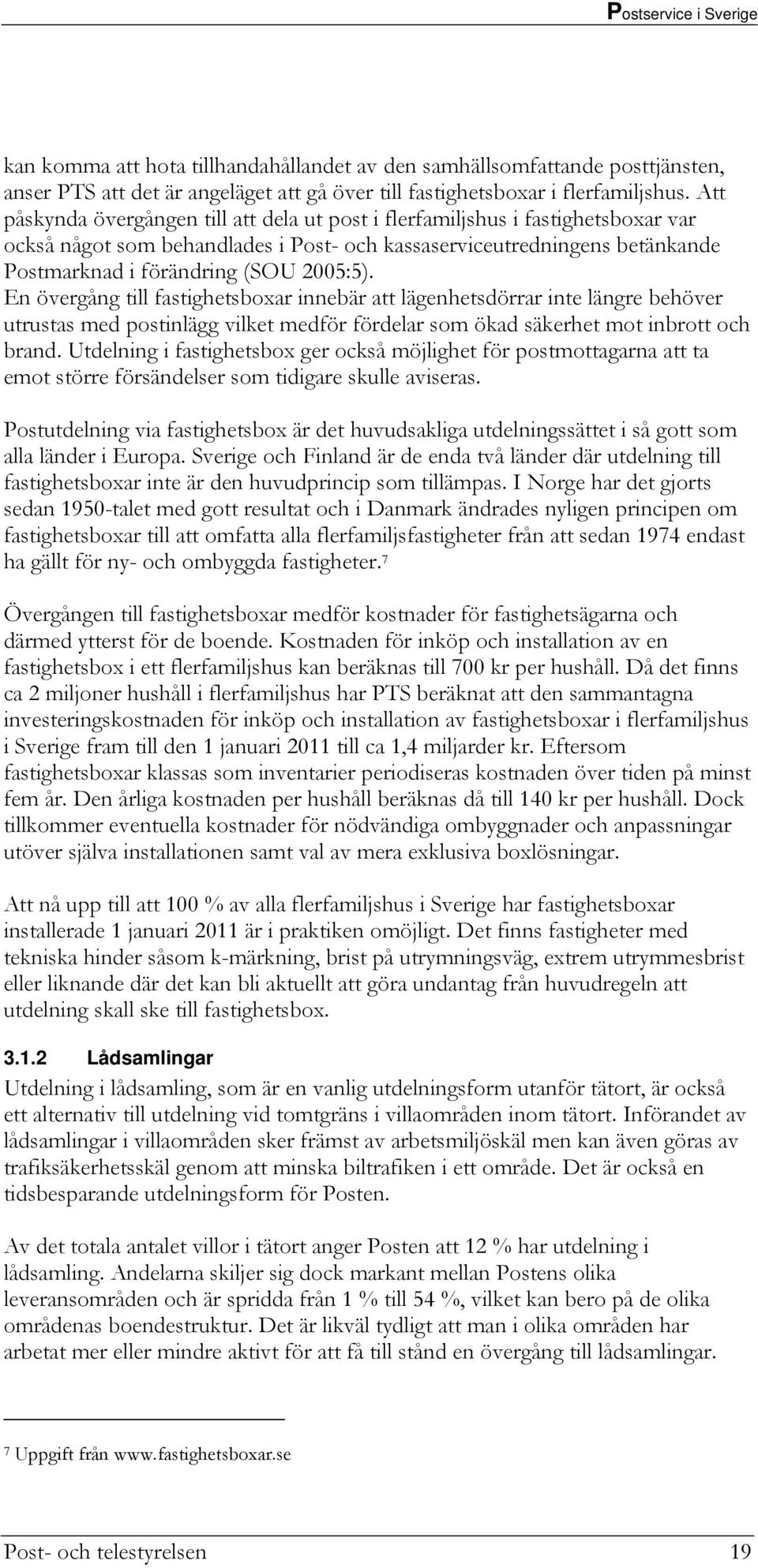 En övergång till fastighetsboxar innebär att lägenhetsdörrar inte längre behöver utrustas med postinlägg vilket medför fördelar som ökad säkerhet mot inbrott och brand.
