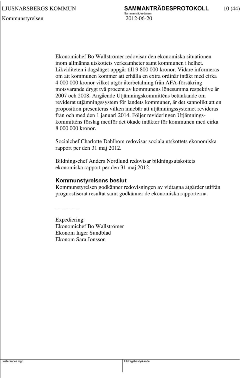 Vidare informeras om att kommunen kommer att erhålla en extra ordinär intäkt med cirka 4 000 000 kronor vilket utgör återbetalning från AFA-försäkring motsvarande drygt två procent av kommunens