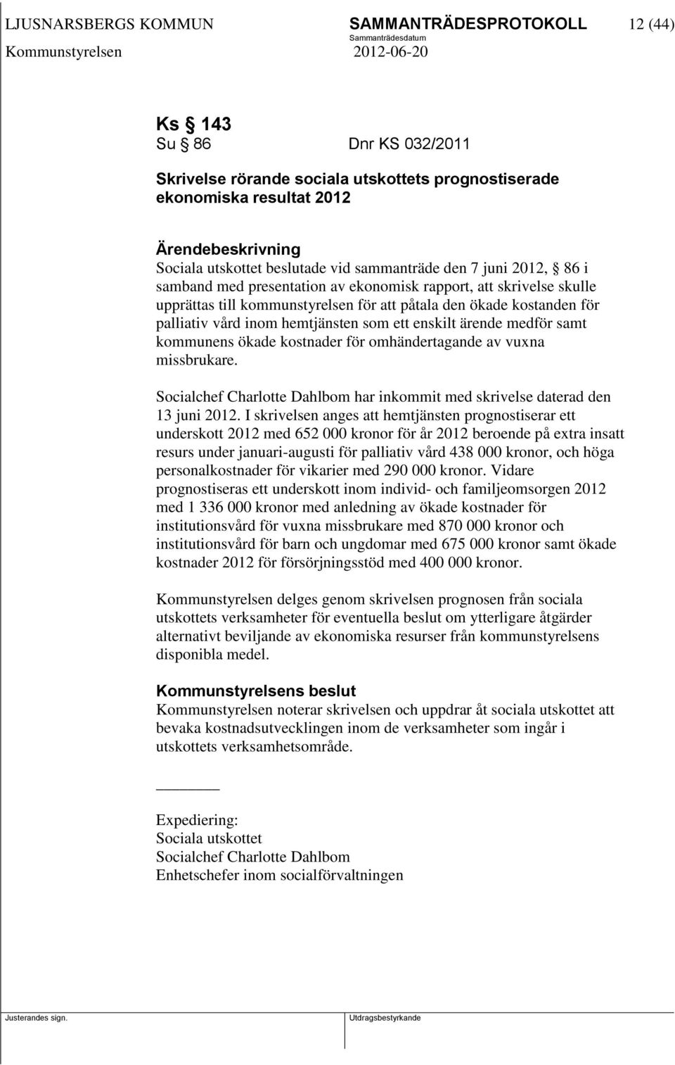 hemtjänsten som ett enskilt ärende medför samt kommunens ökade kostnader för omhändertagande av vuxna missbrukare. Socialchef Charlotte Dahlbom har inkommit med skrivelse daterad den 13 juni 2012.