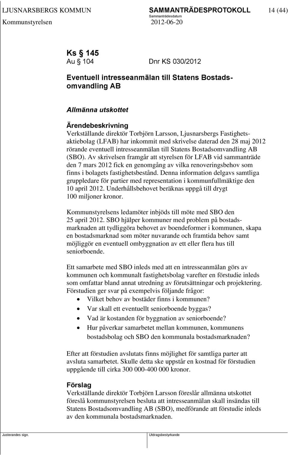Av skrivelsen framgår att styrelsen för LFAB vid sammanträde den 7 mars 2012 fick en genomgång av vilka renoveringsbehov som finns i bolagets fastighetsbestånd.