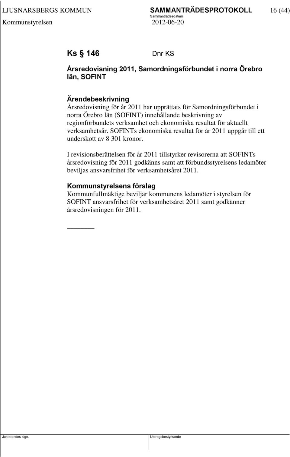 SOFINTs ekonomiska resultat för år 2011 uppgår till ett underskott av 8 301 kronor.
