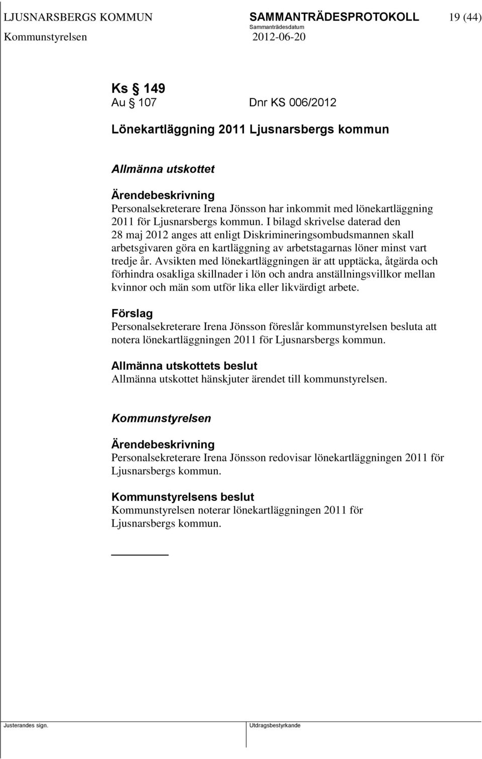 I bilagd skrivelse daterad den 28 maj 2012 anges att enligt Diskrimineringsombudsmannen skall arbetsgivaren göra en kartläggning av arbetstagarnas löner minst vart tredje år.