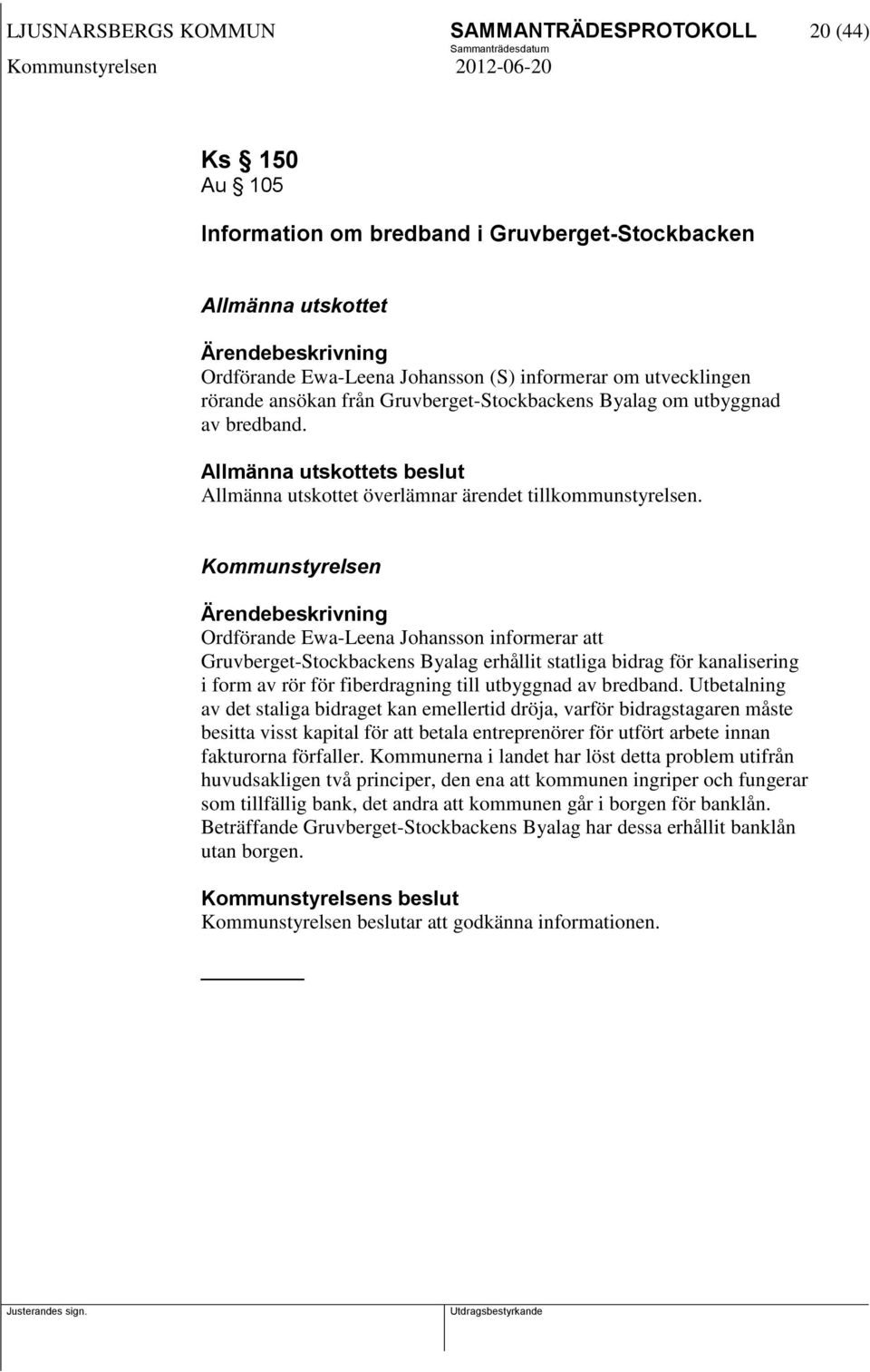 Kommunstyrelsen Ordförande Ewa-Leena Johansson informerar att Gruvberget-Stockbackens Byalag erhållit statliga bidrag för kanalisering i form av rör för fiberdragning till utbyggnad av bredband.