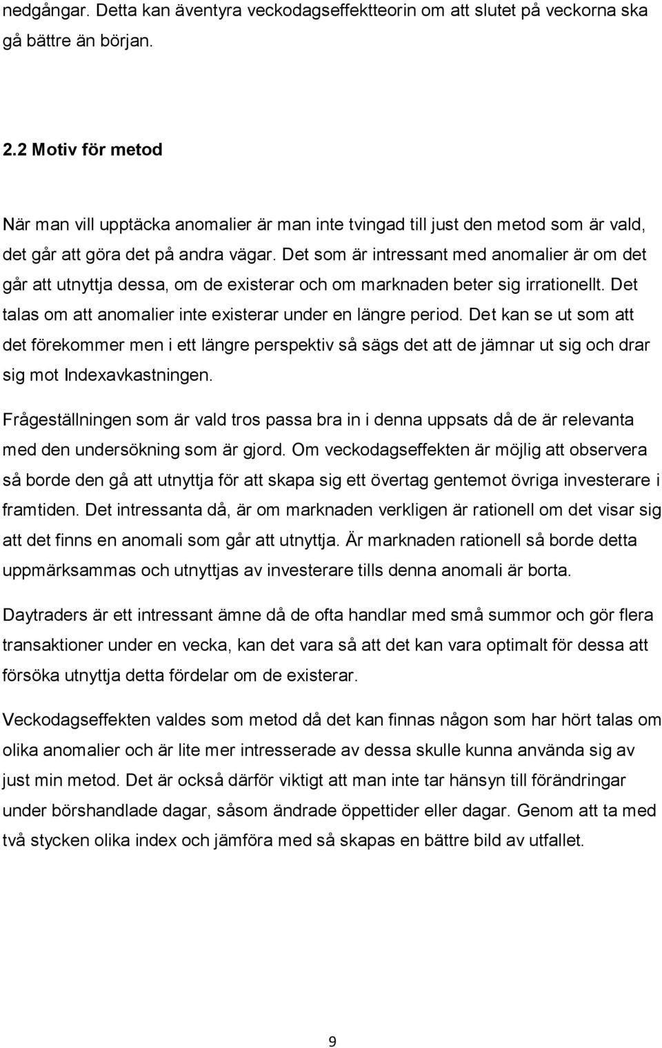 Det som är intressant med anomalier är om det går att utnyttja dessa, om de existerar och om marknaden beter sig irrationellt. Det talas om att anomalier inte existerar under en längre period.