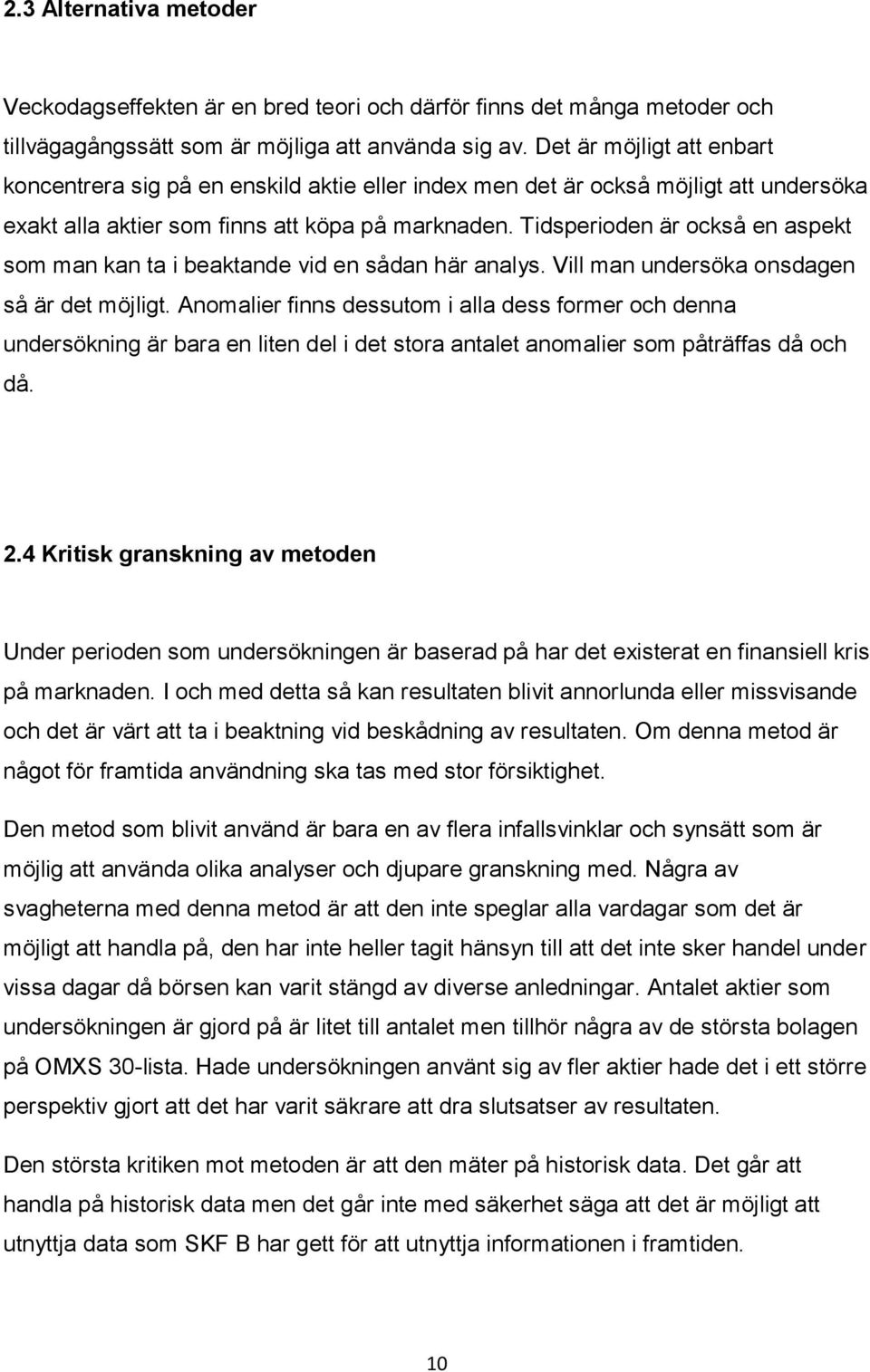 Tidsperioden är också en aspekt som man kan ta i beaktande vid en sådan här analys. Vill man undersöka onsdagen så är det möjligt.