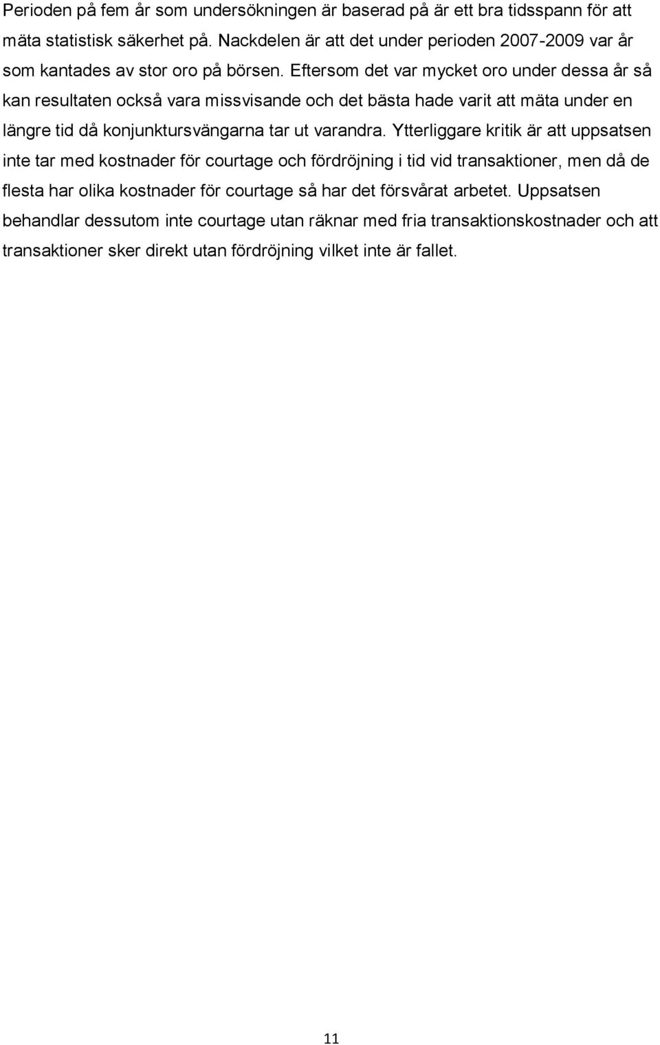 Eftersom det var mycket oro under dessa år så kan resultaten också vara missvisande och det bästa hade varit att mäta under en längre tid då konjunktursvängarna tar ut varandra.