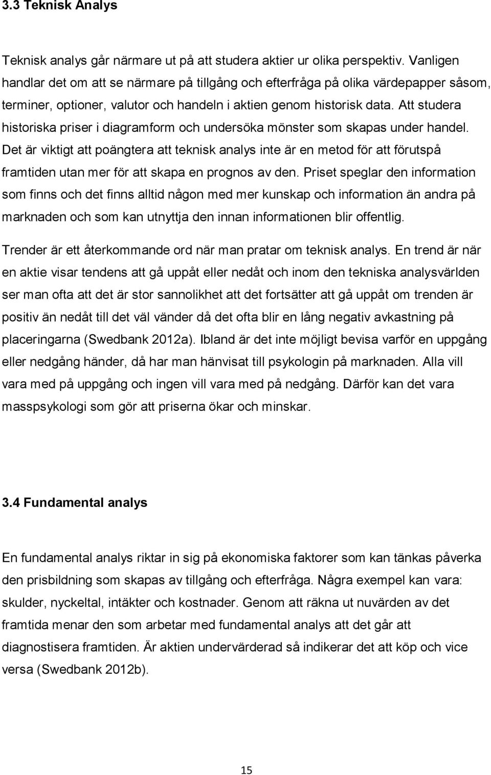 Att studera historiska priser i diagramform och undersöka mönster som skapas under handel.