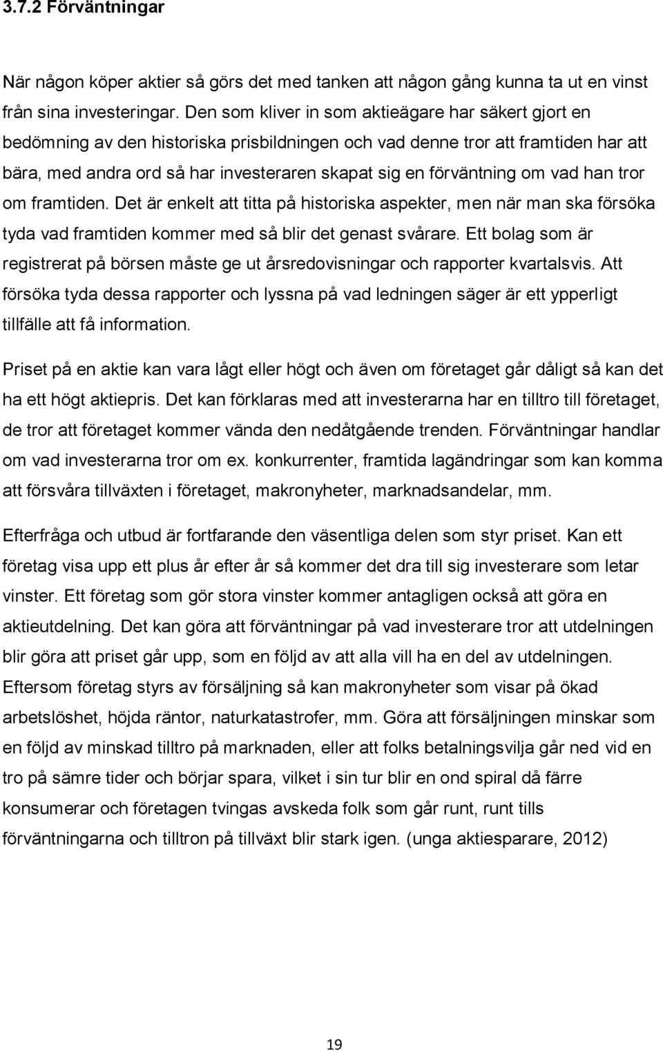 förväntning om vad han tror om framtiden. Det är enkelt att titta på historiska aspekter, men när man ska försöka tyda vad framtiden kommer med så blir det genast svårare.