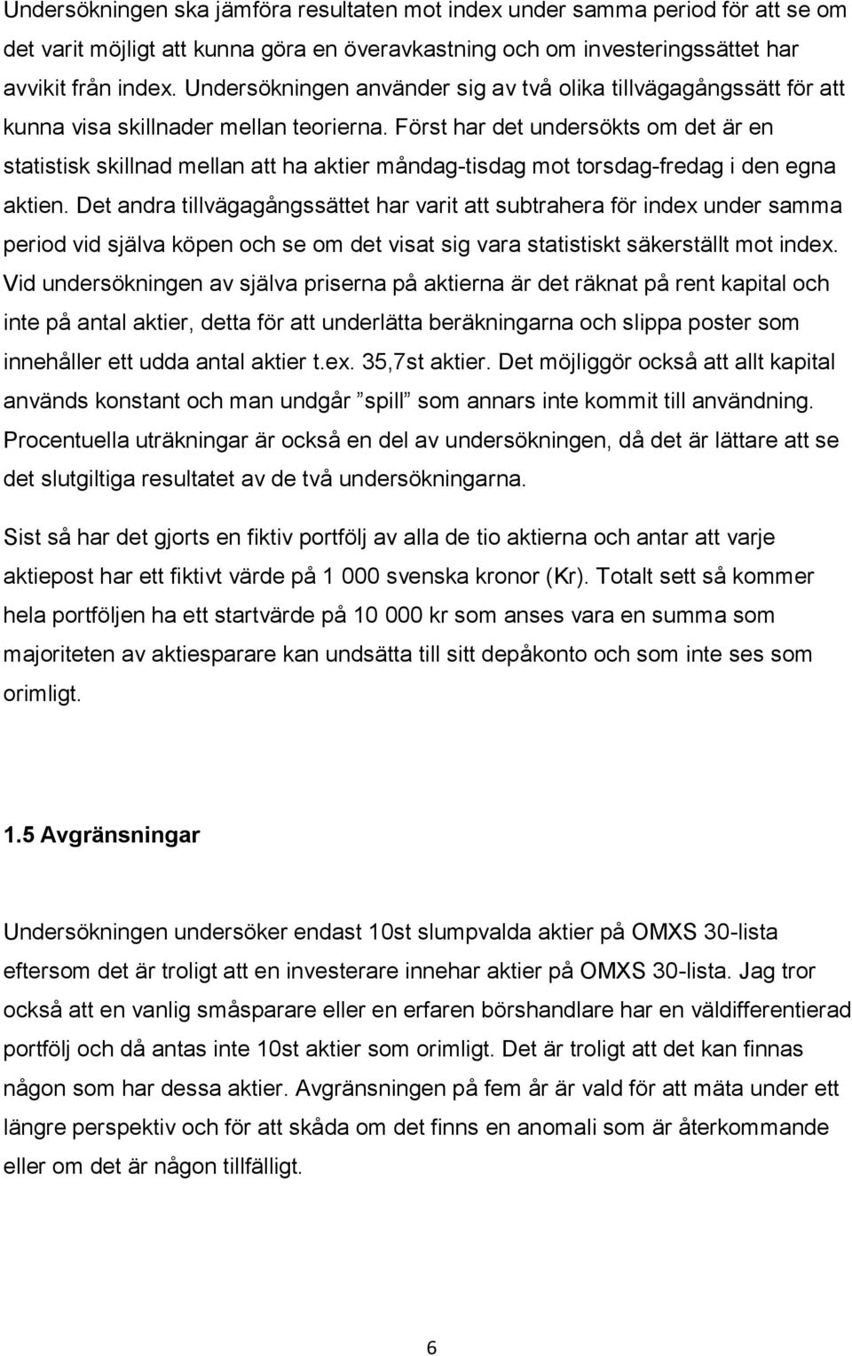 Först har det undersökts om det är en statistisk skillnad mellan att ha aktier måndag-tisdag mot torsdag-fredag i den egna aktien.