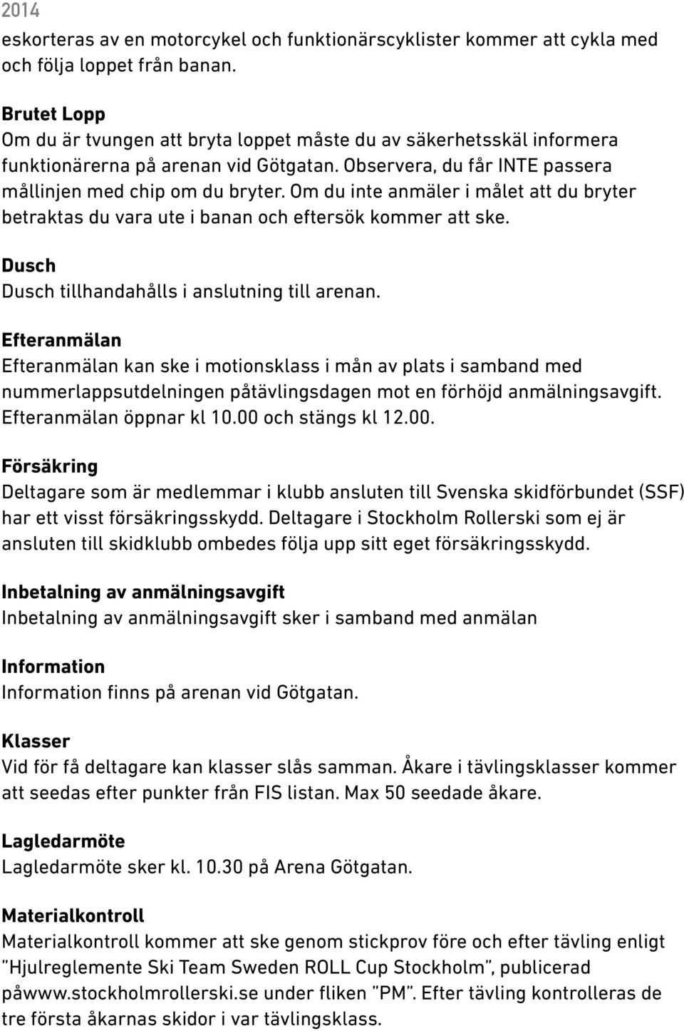 Om du inte anmäler i målet att du bryter betraktas du vara ute i banan och eftersök kommer att ske. Dusch Dusch tillhandahålls i anslutning till arenan.