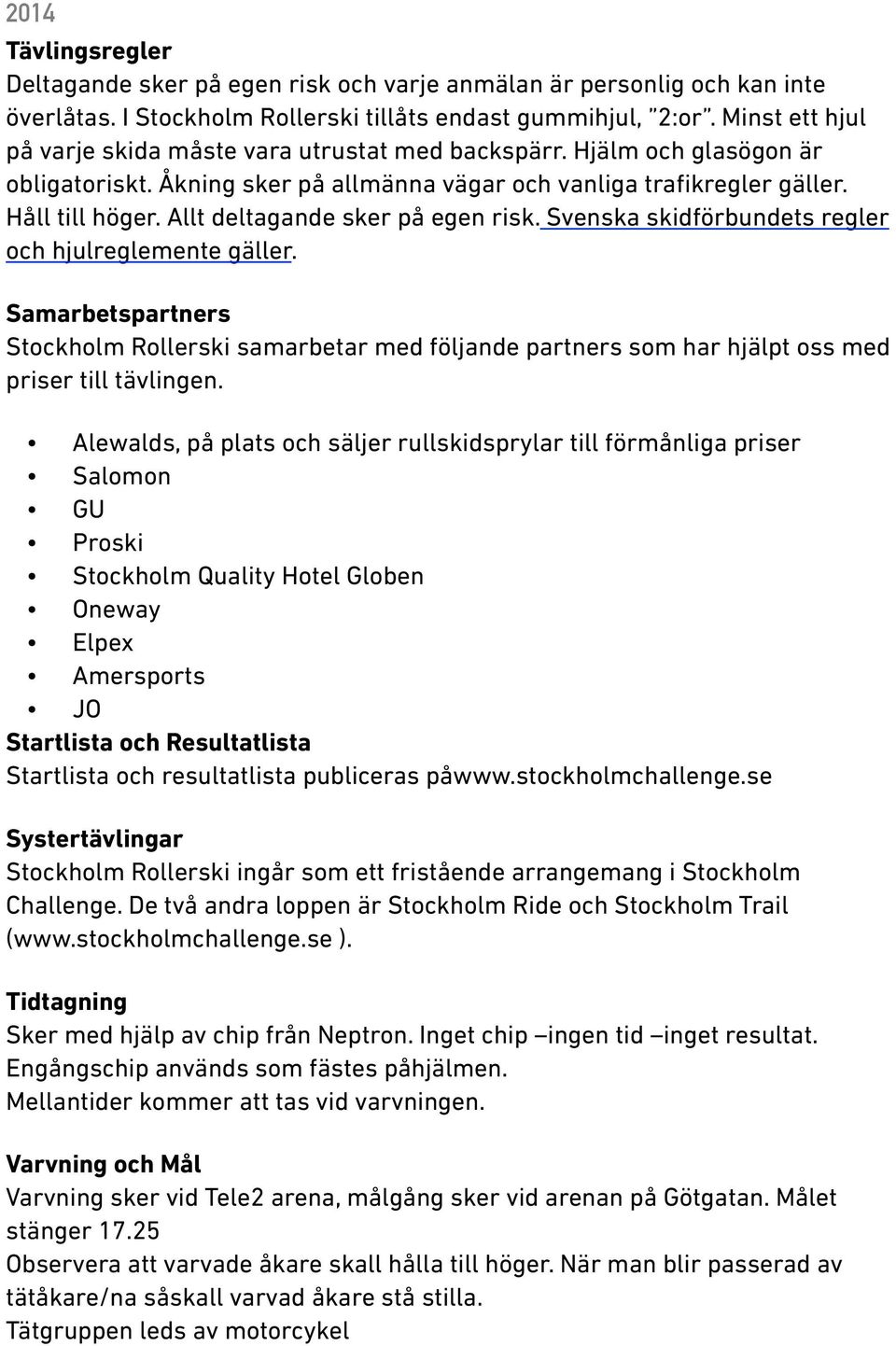 Allt deltagande sker på egen risk. Svenska skidförbundets regler och hjulreglemente gäller.