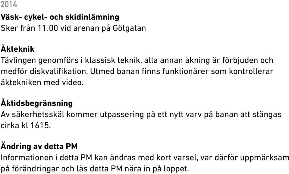 diskvalifikation. Utmed banan finns funktionärer som kontrollerar åktekniken med video.