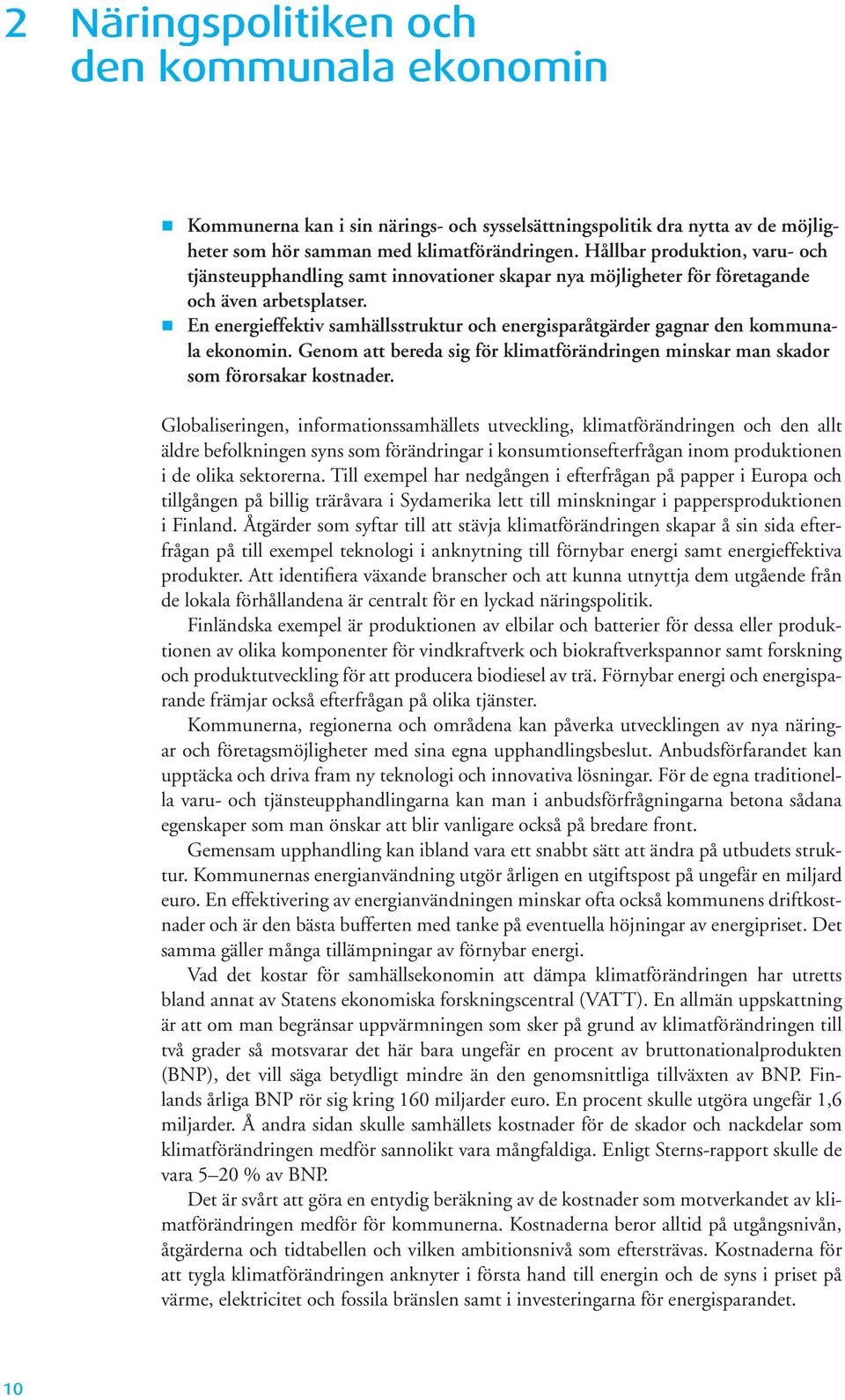 En energieffektiv samhällsstruktur och energisparåtgärder gagnar den kommunala ekonomin. Genom att bereda sig för klimatförändringen minskar man skador som förorsakar kostnader.