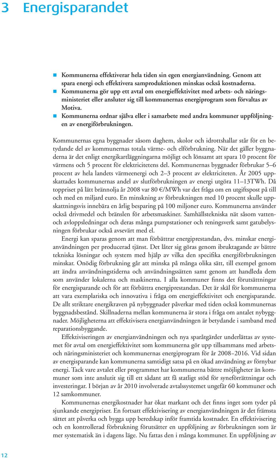 Kommunerna ordnar själva eller i samarbete med andra kommuner uppföljningen av energiförbrukningen.
