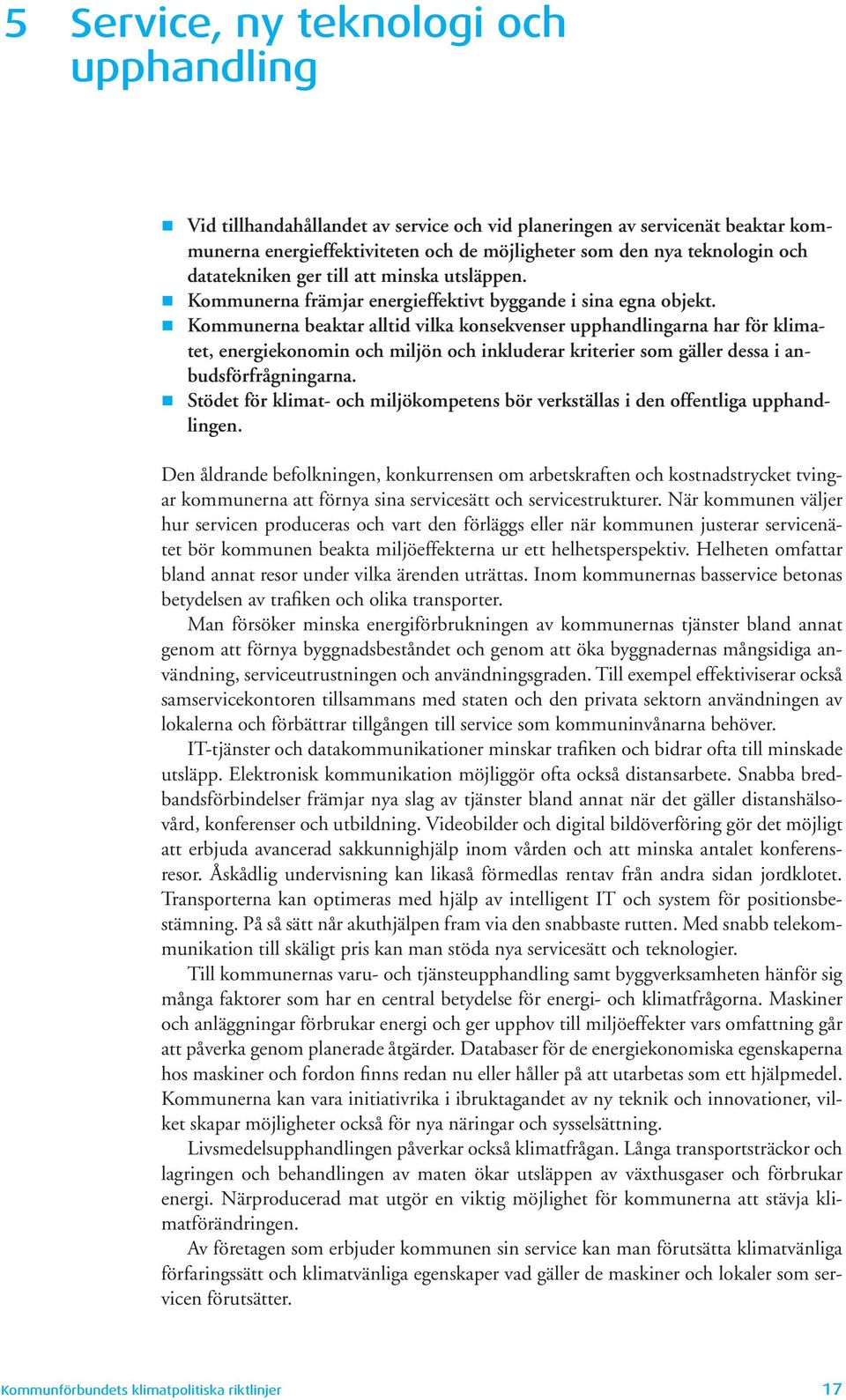 Kommunerna beaktar alltid vilka konsekvenser upphandlingarna har för klimatet, energiekonomin och miljön och inkluderar kriterier som gäller dessa i anbudsförfrågningarna.