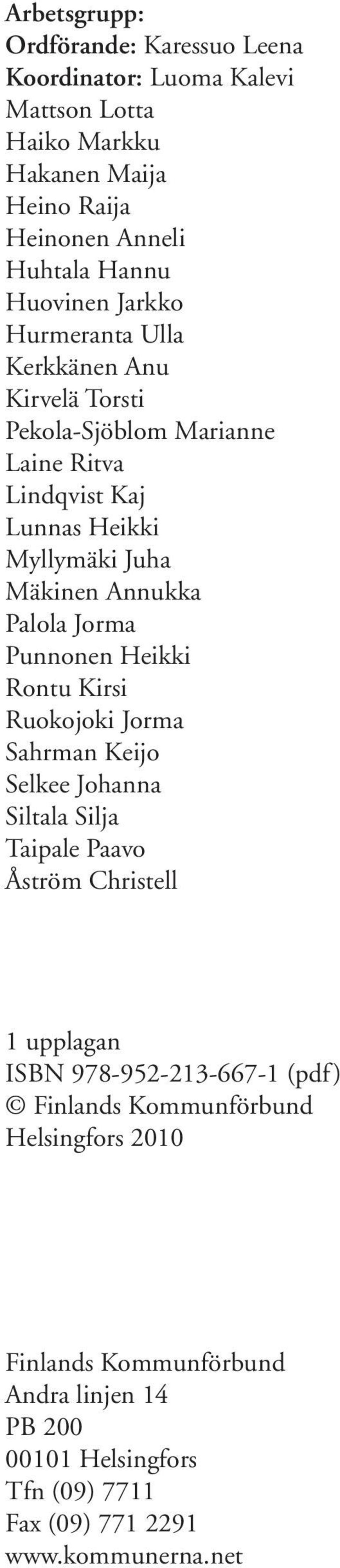 Jorma Punnonen Heikki Rontu Kirsi Ruokojoki Jorma Sahrman Keijo Selkee Johanna Siltala Silja Taipale Paavo Åström Christell 1 upplagan ISBN 978-952-213-667-1