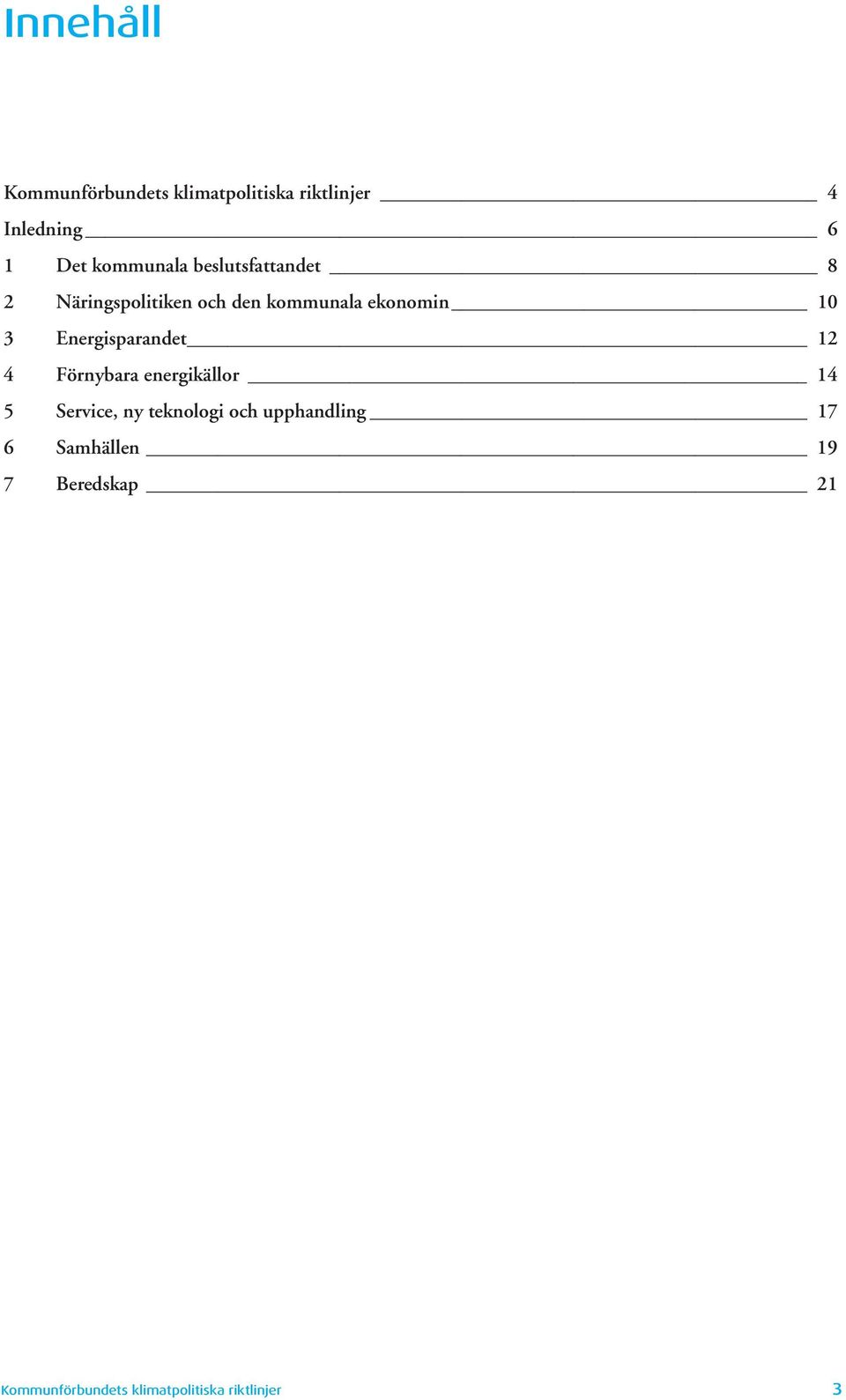 Energisparandet 12 4 Förnybara energikällor 14 5 Service, ny teknologi och