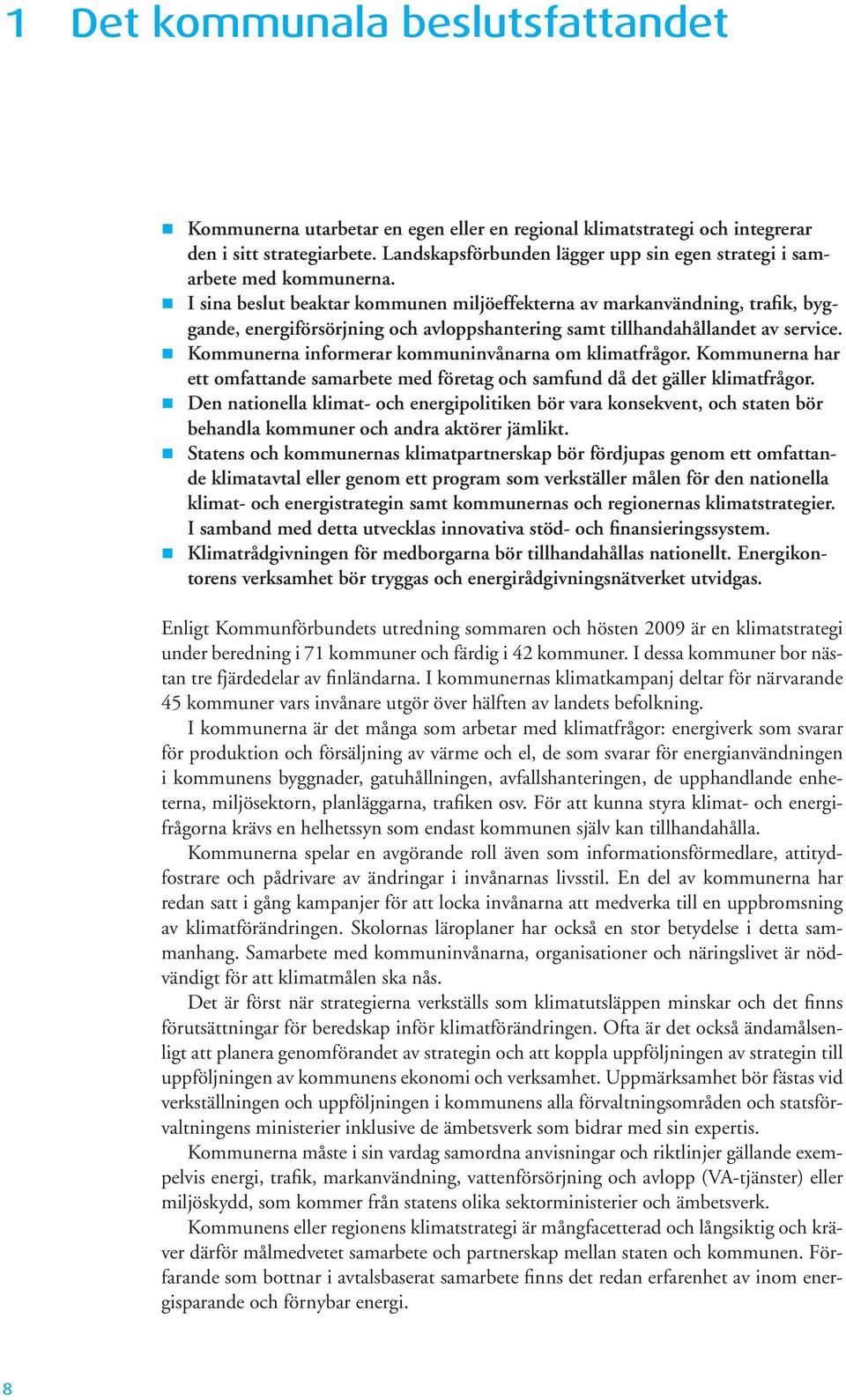 I sina beslut beaktar kommunen miljöeffekterna av markanvändning, trafik, byggande, energiförsörjning och avloppshantering samt tillhandahållandet av service.