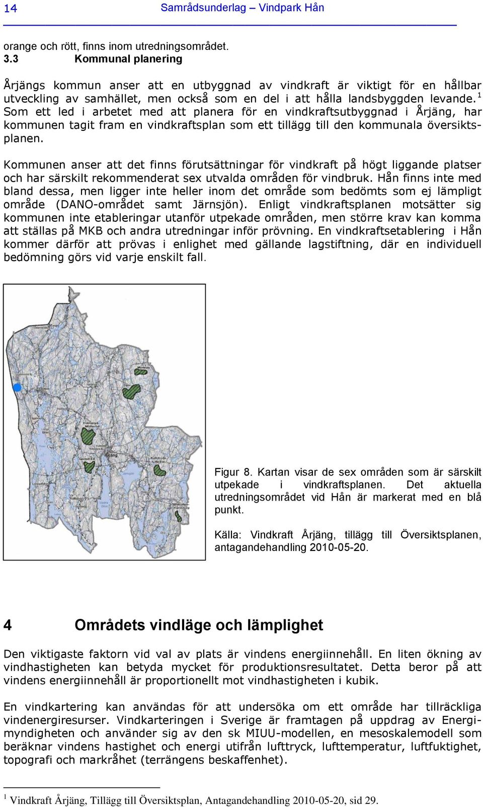 1 Som ett led i arbetet med att planera för en vindkraftsutbyggnad i Årjäng, har kommunen tagit fram en vindkraftsplan som ett tillägg till den kommunala översiktsplanen.
