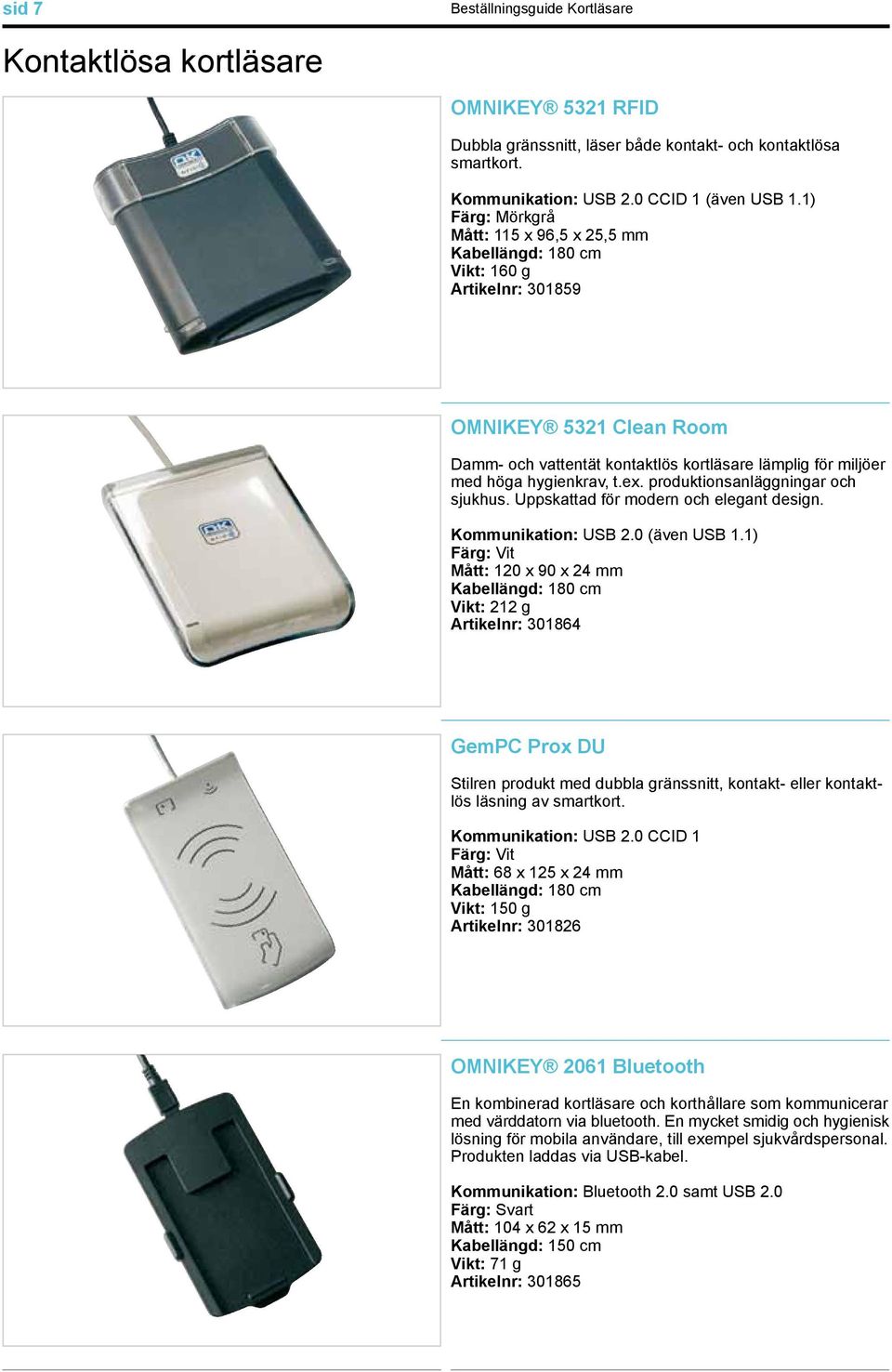 produktionsanläggningar och sjukhus. Uppskattad för modern och elegant design. (även USB 1.
