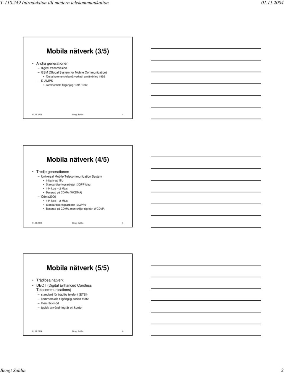 2004 Bengt Sahlin 4 Mobila nätverk (4/5) Tredje generationen Universal Mobile Telecommunication System Initiativ av ITU Standardiseringsarbetet i 3GPP idag 144 kb/s 2 Mb/s Baserad på CDMA