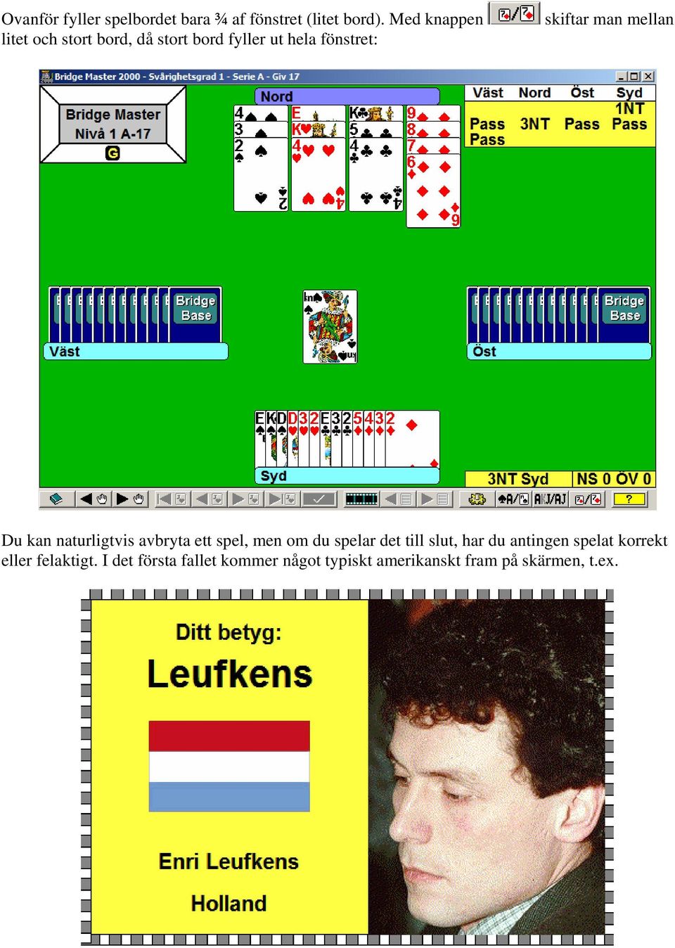 mellan Du kan naturligtvis avbryta ett spel, men om du spelar det till slut, har du