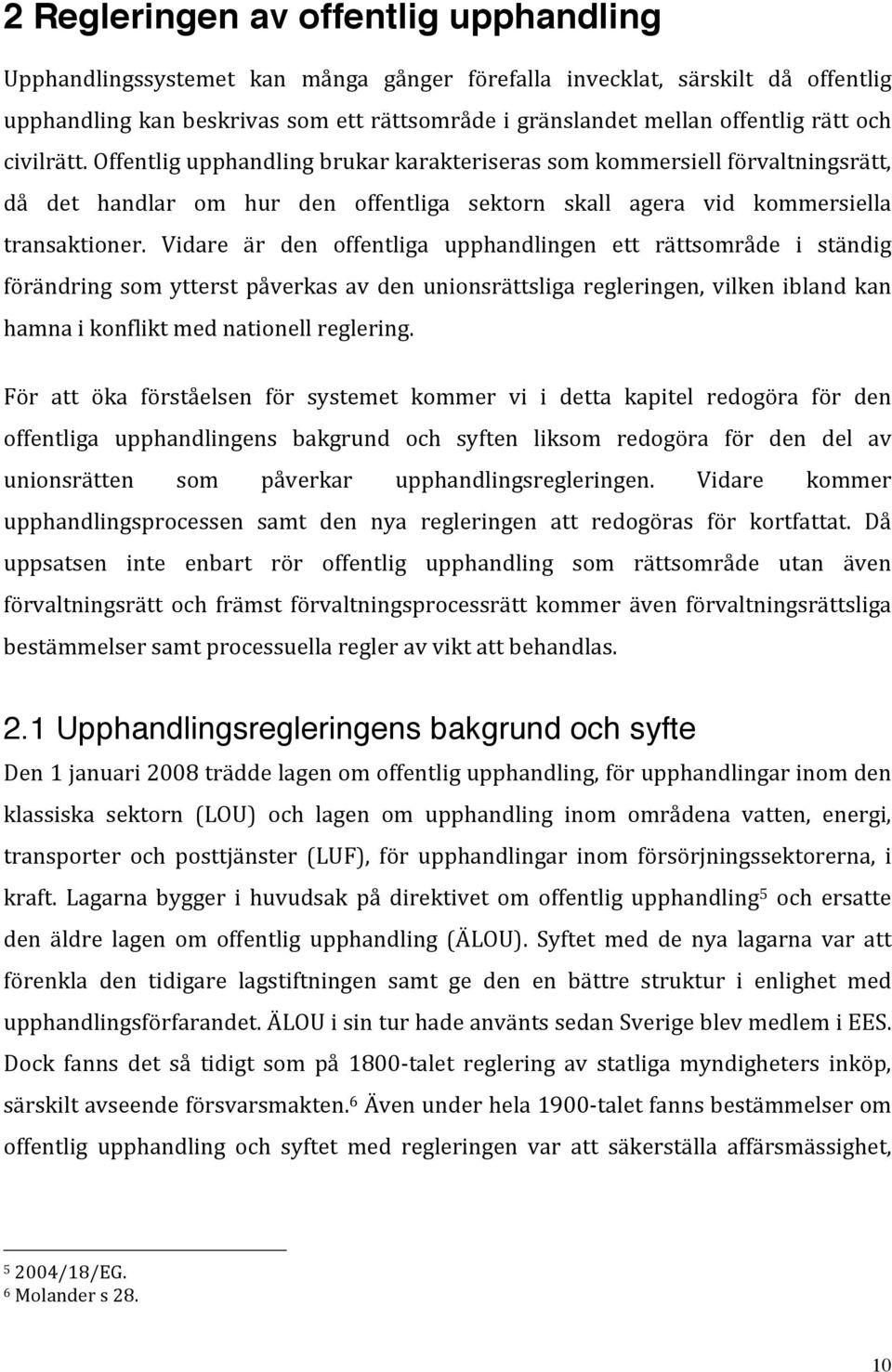 Vidare är den offentliga upphandlingen ett rättsområde i ständig förändring som ytterst påverkas av den unionsrättsliga regleringen, vilken ibland kan hamna i konflikt med nationell reglering.