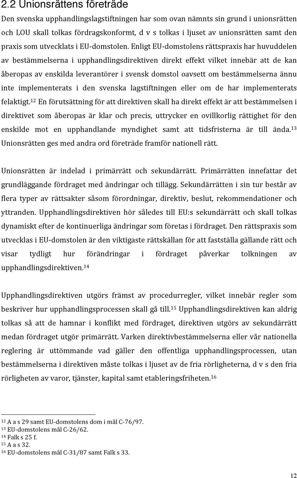 Enligt EU- domstolens rättspraxis har huvuddelen av bestämmelserna i upphandlingsdirektiven direkt effekt vilket innebär att de kan åberopas av enskilda leverantörer i svensk domstol oavsett om