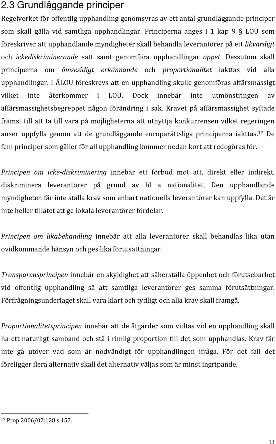 Dessutom skall principerna om ömsesidigt erkännande och proportionalitet iakttas vid alla upphandlingar.