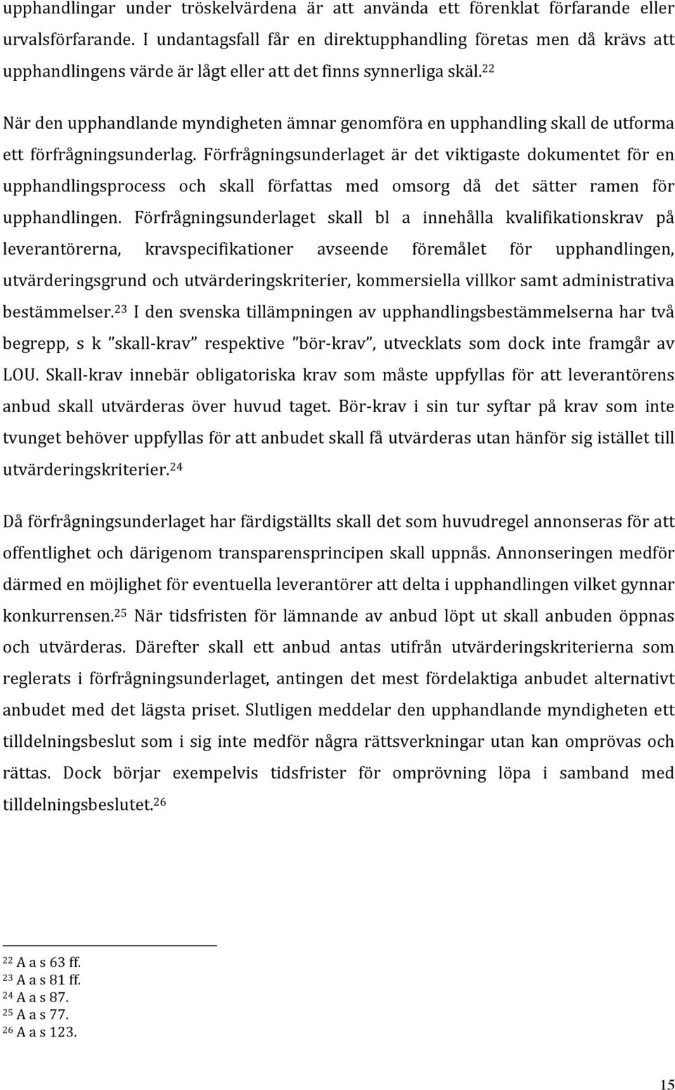 22 När den upphandlande myndigheten ämnar genomföra en upphandling skall de utforma ett förfrågningsunderlag.