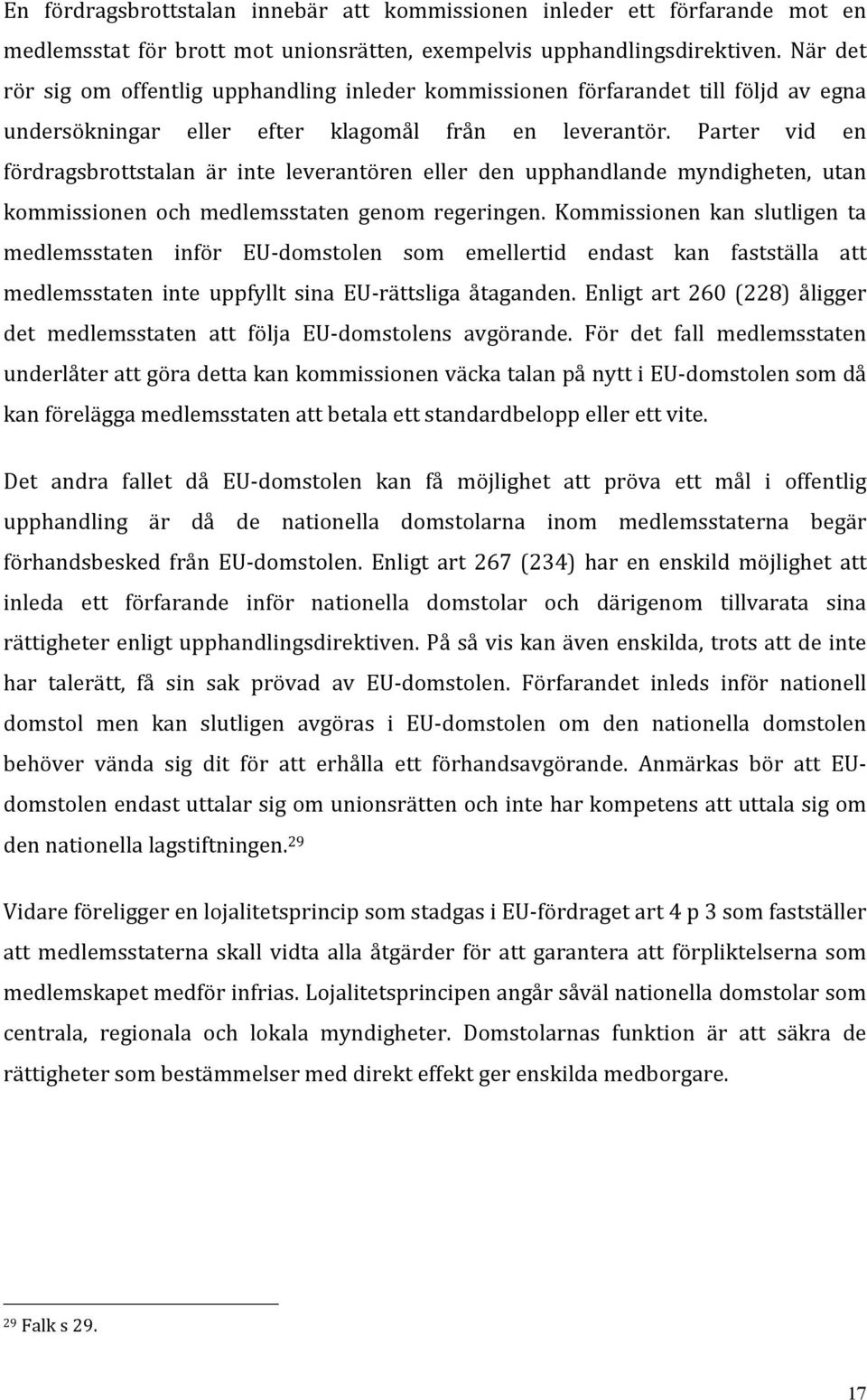 Parter vid en fördragsbrottstalan är inte leverantören eller den upphandlande myndigheten, utan kommissionen och medlemsstaten genom regeringen.