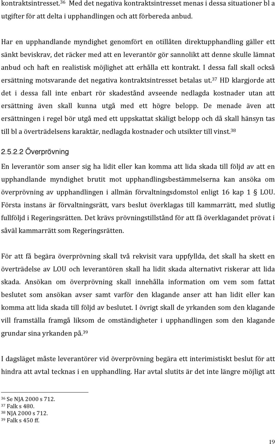 möjlighet att erhålla ett kontrakt. I dessa fall skall också ersättning motsvarande det negativa kontraktsintresset betalas ut.